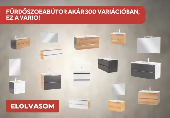 FÜRDŐSZOBABÚTOR AKÁR 300 VARIÁCIÓBAN, EZ A VARIO!